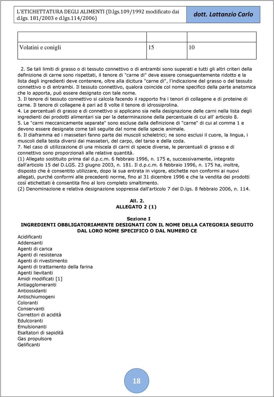 ridotto e la lista degli ingredienti deve contenere, oltre alla dicitura "carne di", l'indicazione del grasso o del tessuto connettivo o di entrambi.