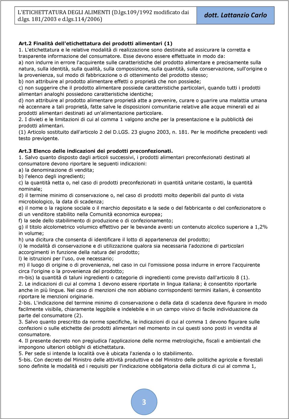 Esse devono essere effettuate in modo da: a) non indurre in errore l'acquirente sulle caratteristiche del prodotto alimentare e precisamente sulla natura, sulla identità, sulla qualità, sulla