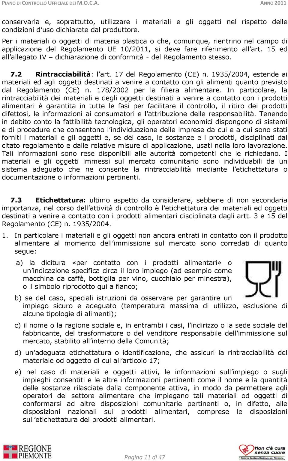 15 ed all allegato IV dichiarazione di conformità - del Regolamento stesso. 7.2 Rintracciabilità: l art. 17 del Regolamento (CE) n.