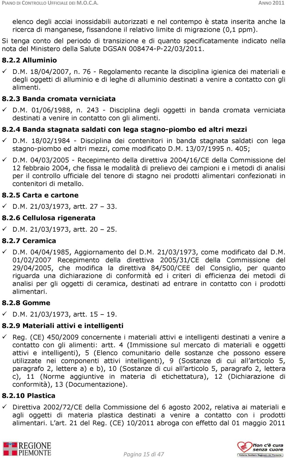 76 - Regolamento recante la disciplina igienica dei materiali e degli oggetti di alluminio e di leghe di alluminio destinati a venire a contatto con gli alimenti. 8.2.3 Banda cromata verniciata D.M.