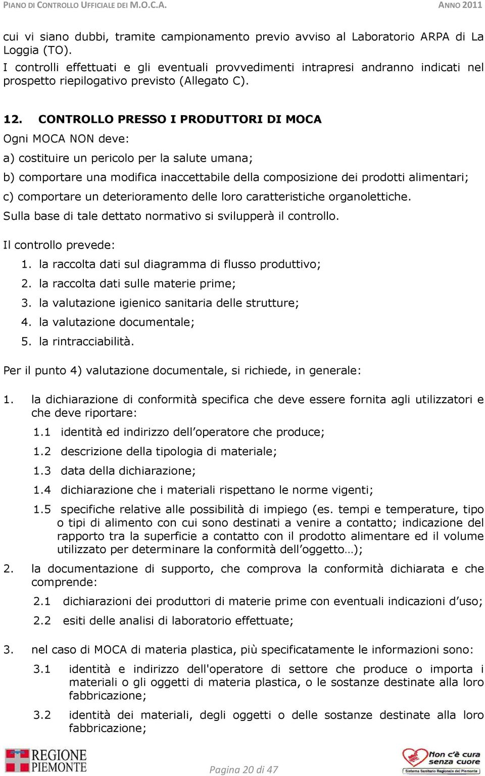 CONTROLLO PRESSO I PRODUTTORI DI MOCA Ogni MOCA NON deve: a) costituire un pericolo per la salute umana; b) comportare una modifica inaccettabile della composizione dei prodotti alimentari; c)