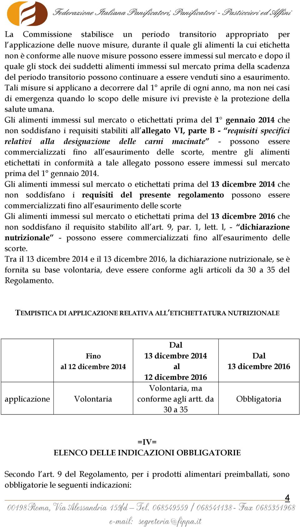 Tali misure si applicano a decorrere dal 1 aprile di ogni anno, ma non nei casi di emergenza quando lo scopo delle misure ivi previste è la protezione della salute umana.