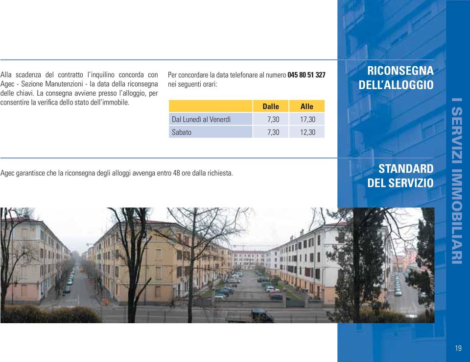 Agec garantisce che la riconsegna degli alloggi avvenga entro 48 ore dalla richiesta.