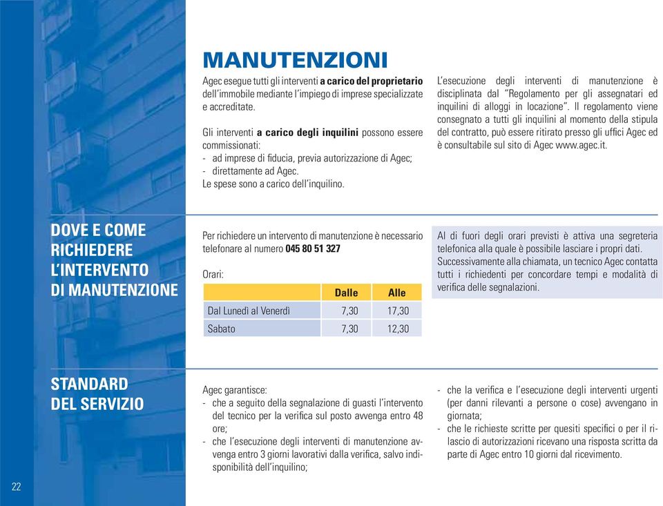 L esecuzione degli interventi di manutenzione è disciplinata dal Regolamento per gli assegnatari ed inquilini di alloggi in locazione.