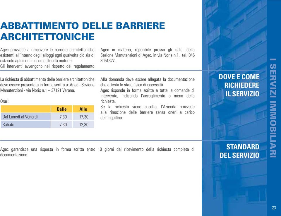 Gli interventi avvengono nel rispetto del regolamento La richiesta di abbattimento delle barriere architettoniche deve essere presentata in forma scritta a: Agec - Sezione Manutenzioni - via Noris n.