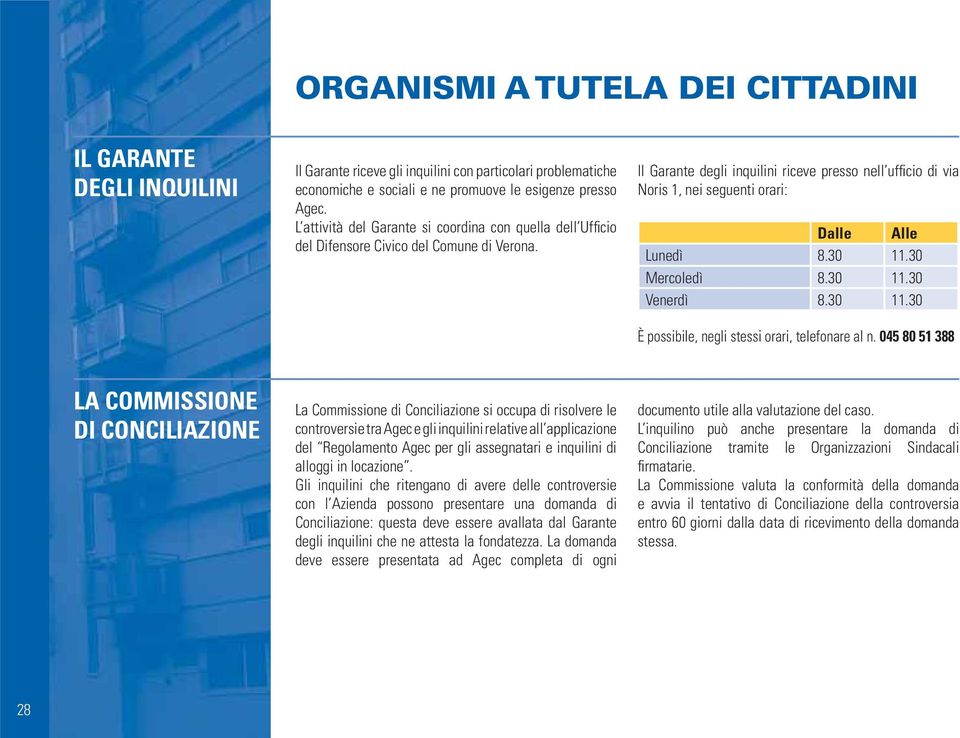 Il Garante degli inquilini riceve presso nell ufficio di via Noris 1, nei seguenti orari: Dalle Alle Lunedì 8.30 11.30 Mercoledì 8.30 11.30 Venerdì 8.30 11.30 È possibile, negli stessi orari, telefonare al n.