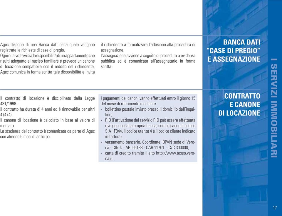 scritta tale disponibilità e invita Il contratto di locazione è disciplinato dalla Legge 431/1998. Il contratto ha durata di 4 anni ed è rinnovabile per altri 4 (4+4).