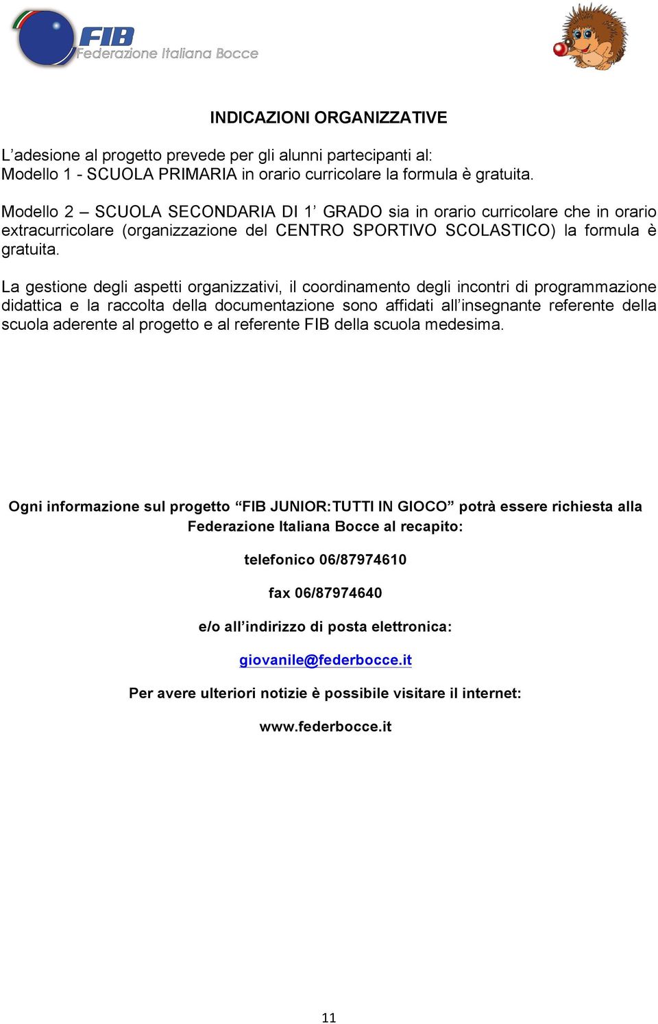 La gestione degli aspetti organizzativi, il coordinamento degli incontri di programmazione didattica e la raccolta della documentazione sono affidati all insegnante referente della scuola aderente al