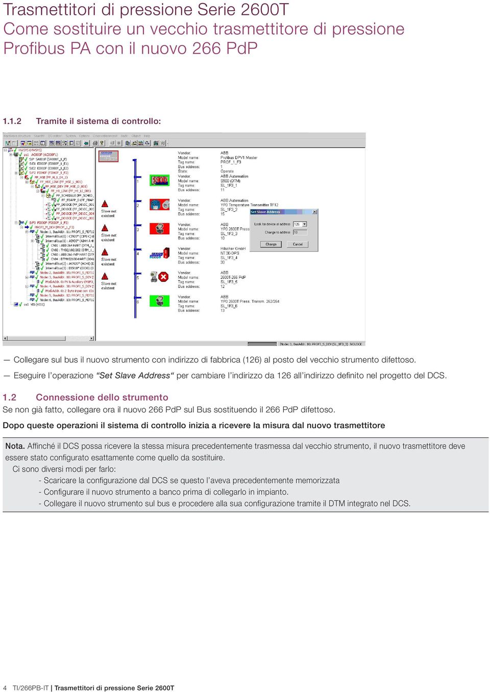 Eseguire l operazione Set Slave Address per cambiare l indirizzo da 126 all indirizzo definito nel progetto del DCS. 1.2 Connessione dello strumento Se non già fatto, collegare ora il nuovo 266 PdP sul Bus sostituendo il 266 PdP difettoso.