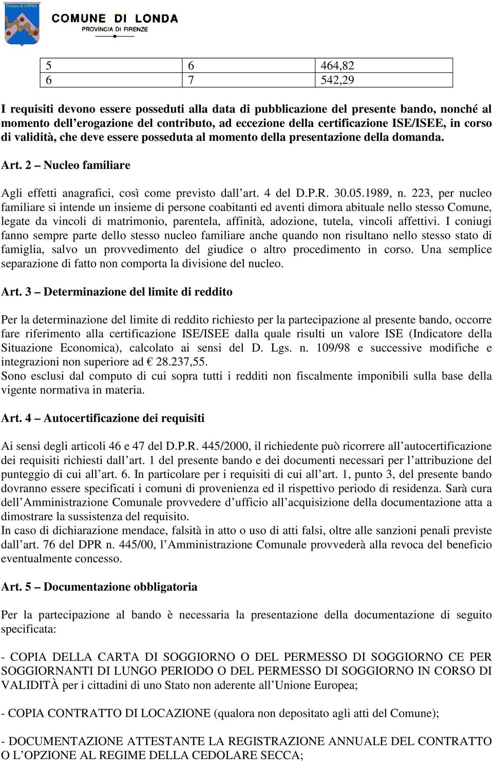 223, per nucleo familiare si intende un insieme di persone coabitanti ed aventi dimora abituale nello stesso Comune, legate da vincoli di matrimonio, parentela, affinità, adozione, tutela, vincoli