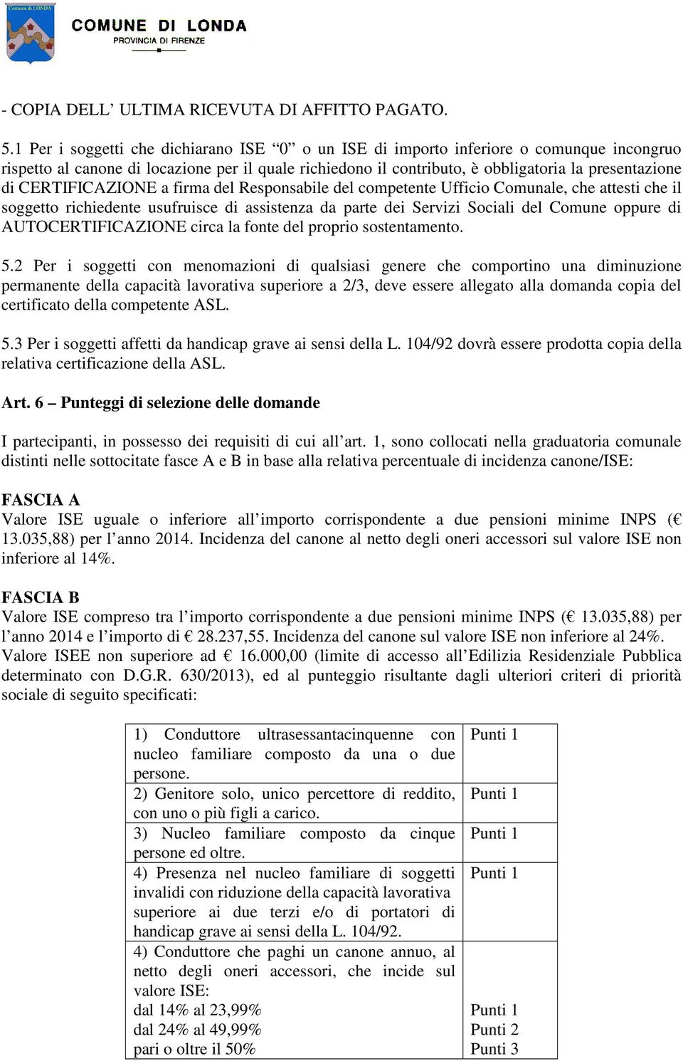 CERTIFICAZIONE a firma del Responsabile del competente Ufficio Comunale, che attesti che il soggetto richiedente usufruisce di assistenza da parte dei Servizi Sociali del Comune oppure di