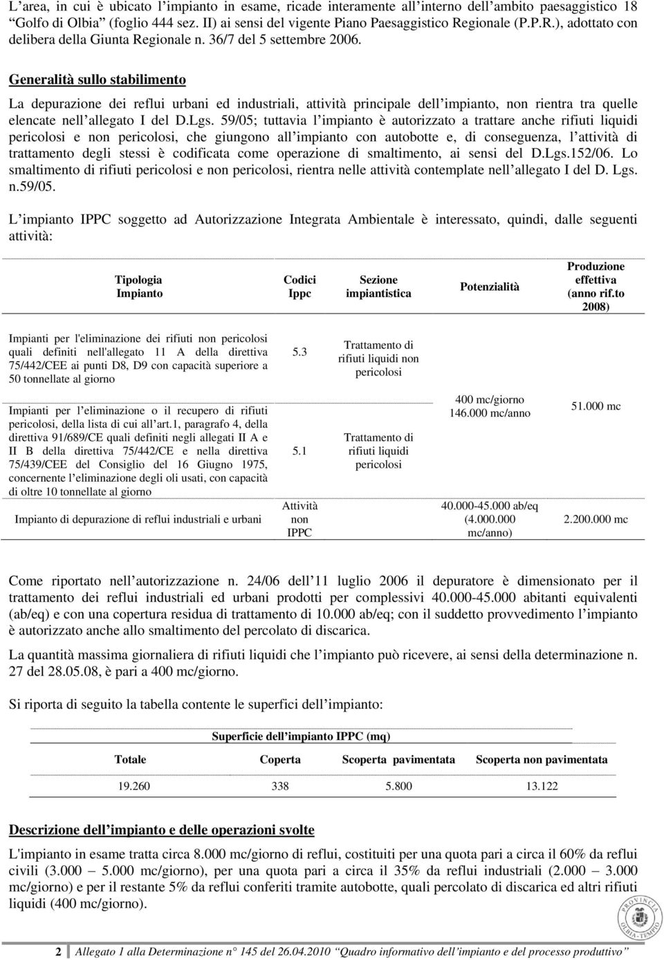 Generalità sullo stabilimento La depurazione dei reflui urbani ed industriali, attività principale dell impianto, non rientra tra quelle elencate nell allegato I del D.Lgs.