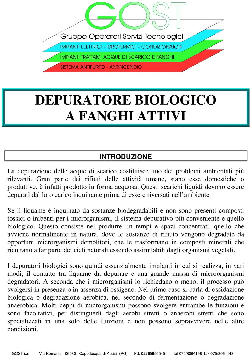 Questi scarichi liquidi devono essere depurati dal loro carico inquinante prima di essere riversati nell ambiente.