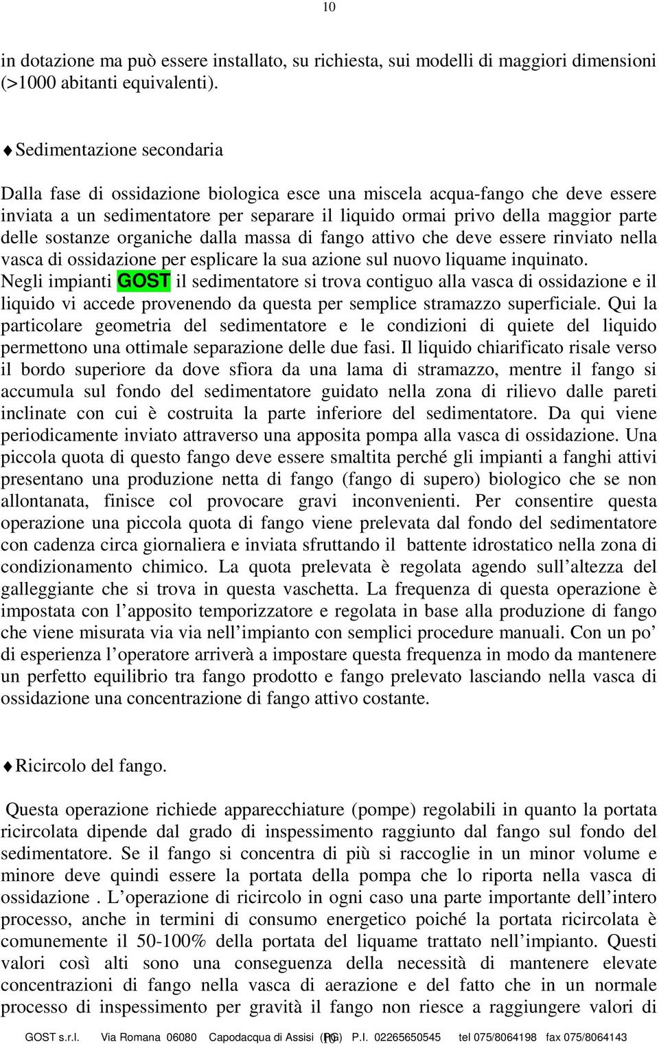 sostanze organiche dalla massa di fango attivo che deve essere rinviato nella vasca di ossidazione per esplicare la sua azione sul nuovo liquame inquinato.