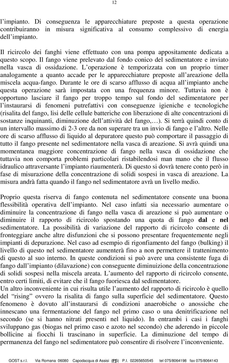 L operazione è temporizzata con un proprio timer analogamente a quanto accade per le apparecchiature preposte all areazione della miscela acqua-fango.