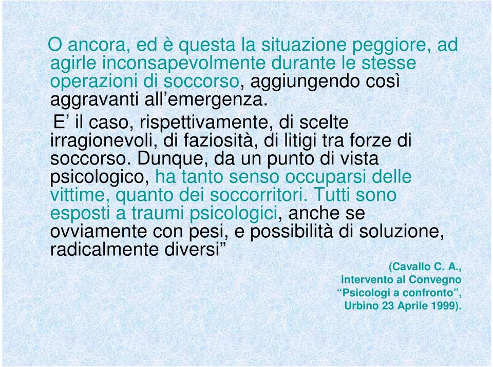 Dunque, da un punto di vista psicologico, ha tanto senso occuparsi delle vittime, quanto dei soccorritori.