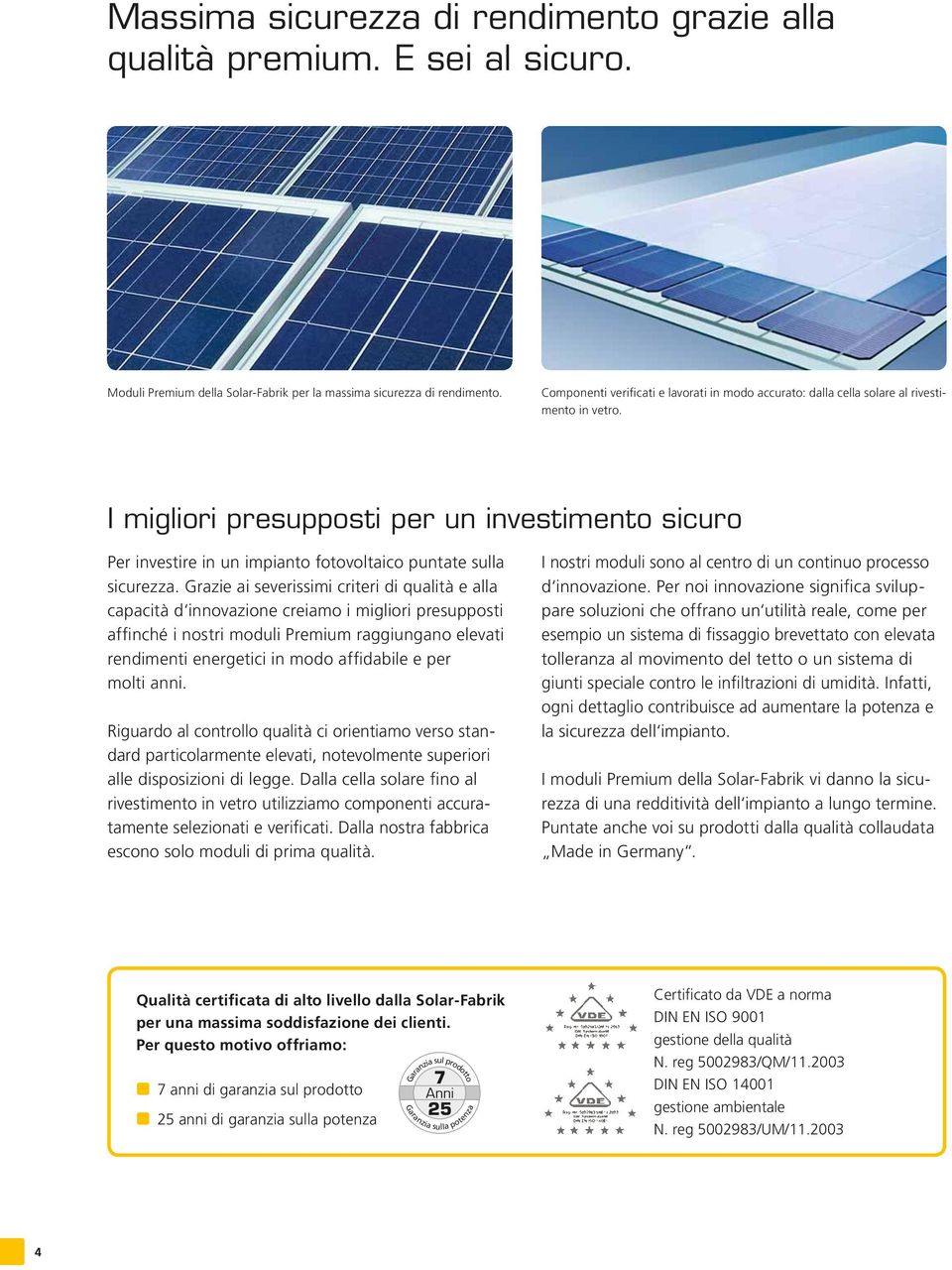 I migliori presupposti per un investimento sicuro Per investire in un impianto fotovoltaico puntate sulla sicurezza.