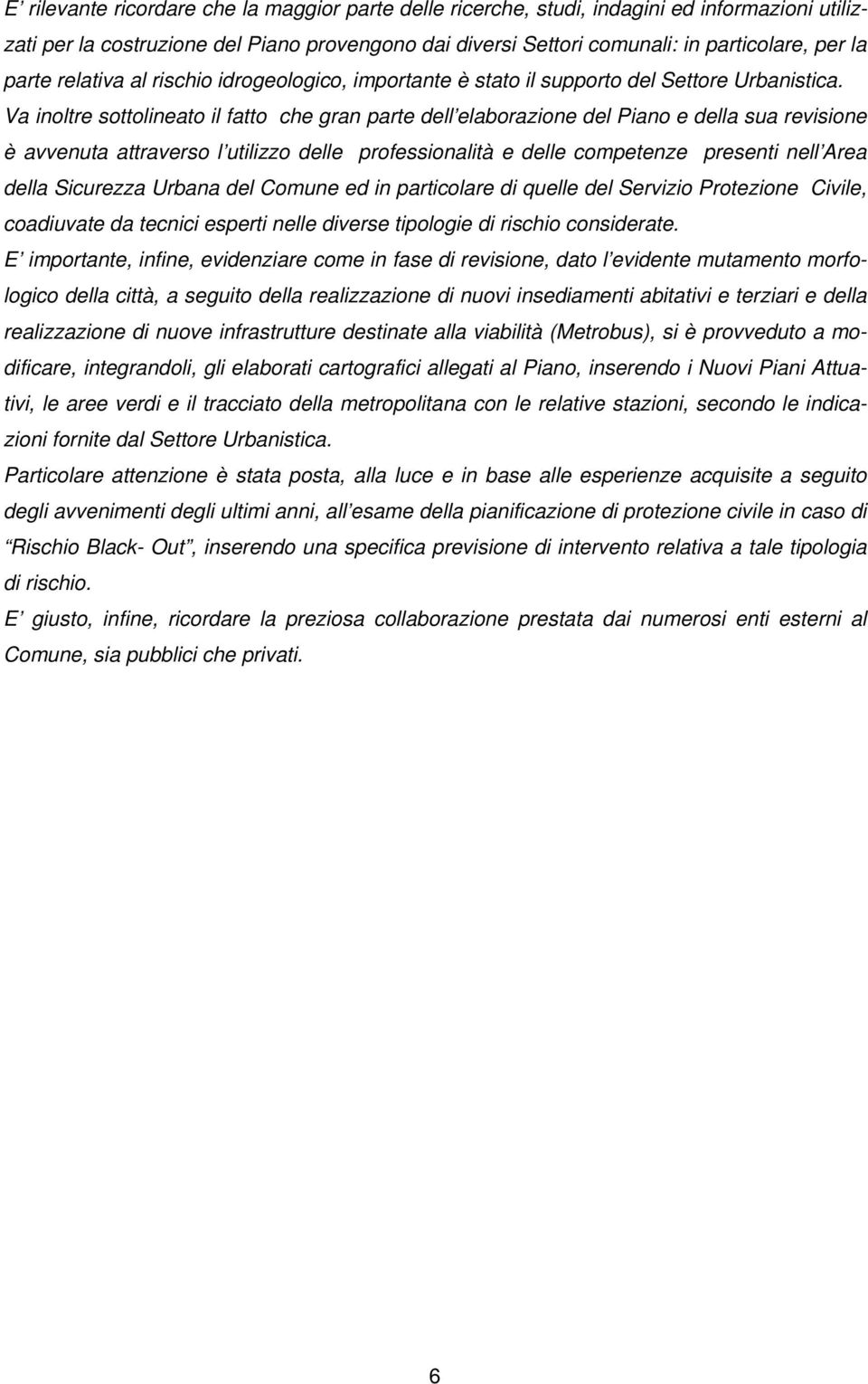 Va inoltre sottolineato il fatto che gran parte dell elaborazione del Piano e della sua revisione è avvenuta attraverso l utilizzo delle professionalità e delle competenze presenti nell Area della