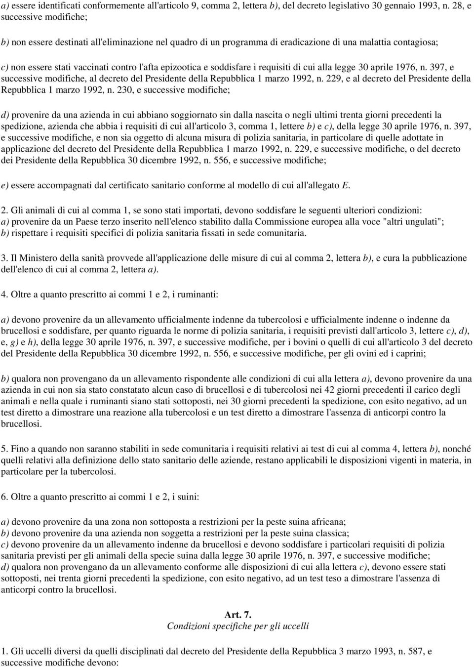 soddisfare i requisiti di cui alla legge 30 aprile 1976, n. 397, e successive modifiche, al decreto del Presidente della Repubblica 1 marzo 1992, n.