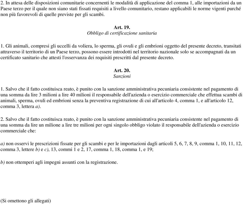 Gli animali, compresi gli uccelli da voliera, lo sperma, gli ovuli e gli embrioni oggetto del presente decreto, transitati attraverso il territorio di un Paese terzo, possono essere introdotti nel