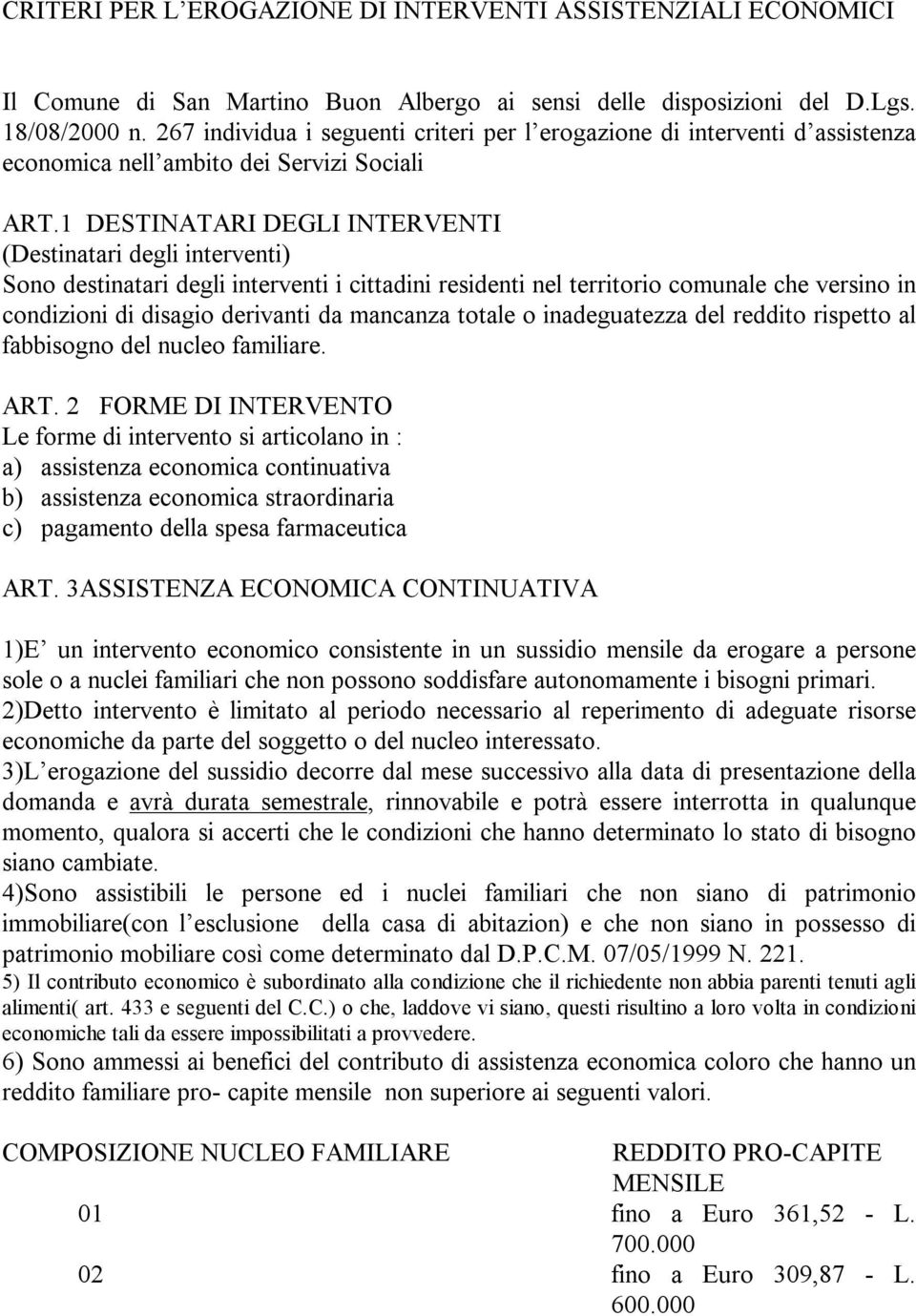 1 DESTINATARI DEGLI INTERVENTI (Destinatari degli interventi) Sono destinatari degli interventi i cittadini residenti nel territorio comunale che versino in condizioni di disagio derivanti da