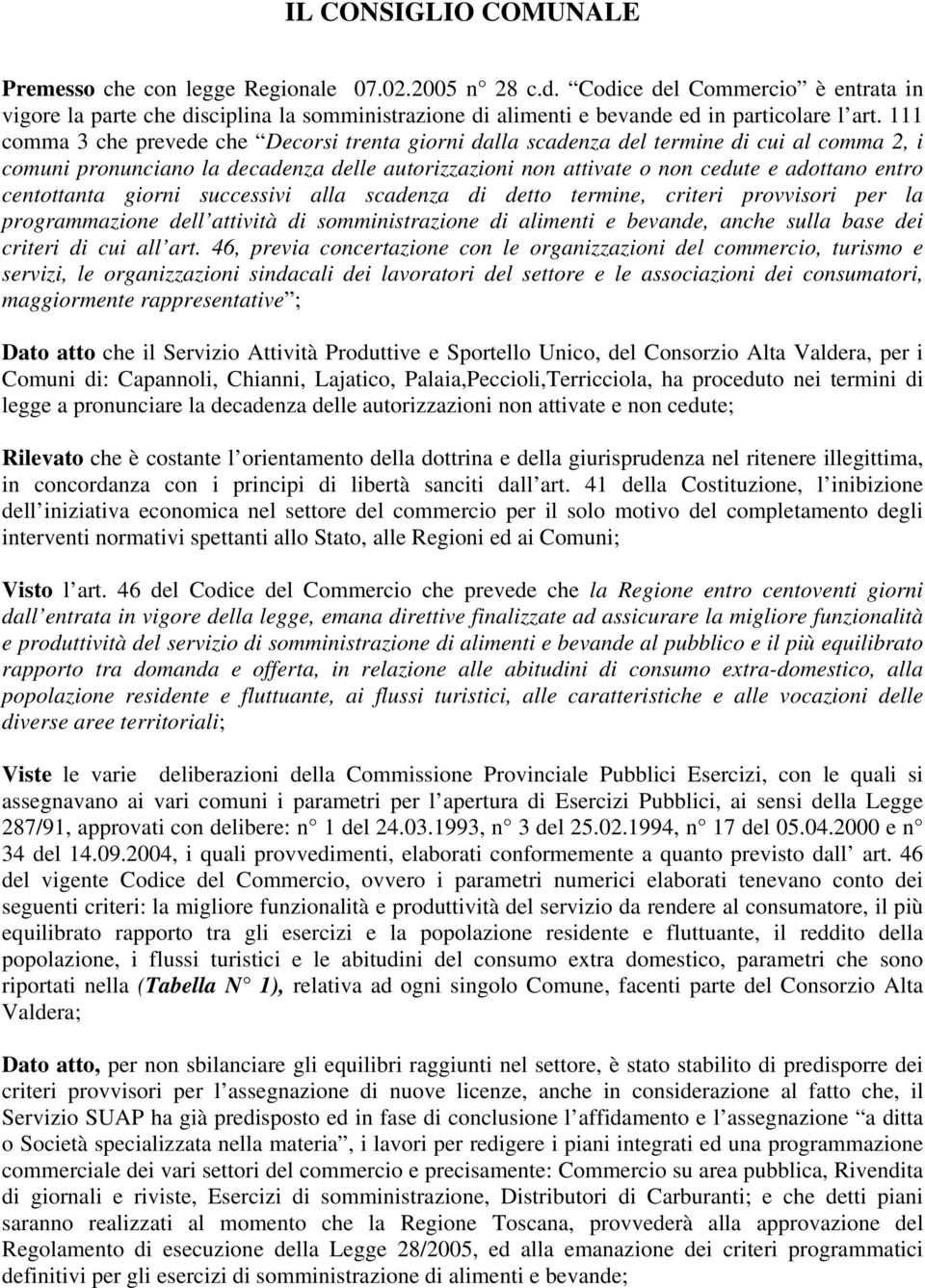 111 comma 3 che prevede che Decorsi trenta giorni dalla scadenza del termine di cui al comma 2, i comuni pronunciano la decadenza delle autorizzazioni non attivate o non cedute e adottano entro