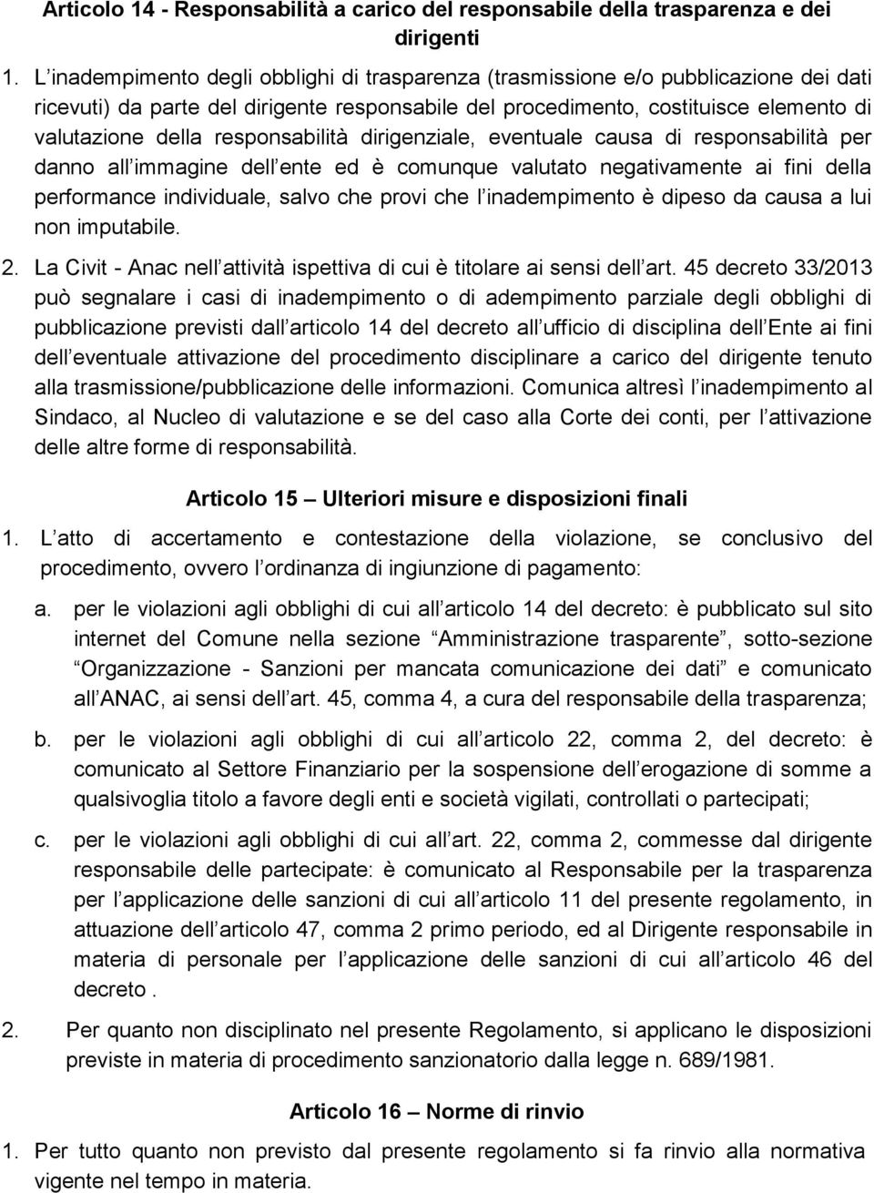 responsabilità dirigenziale, eventuale causa di responsabilità per danno all immagine dell ente ed è comunque valutato negativamente ai fini della performance individuale, salvo che provi che l