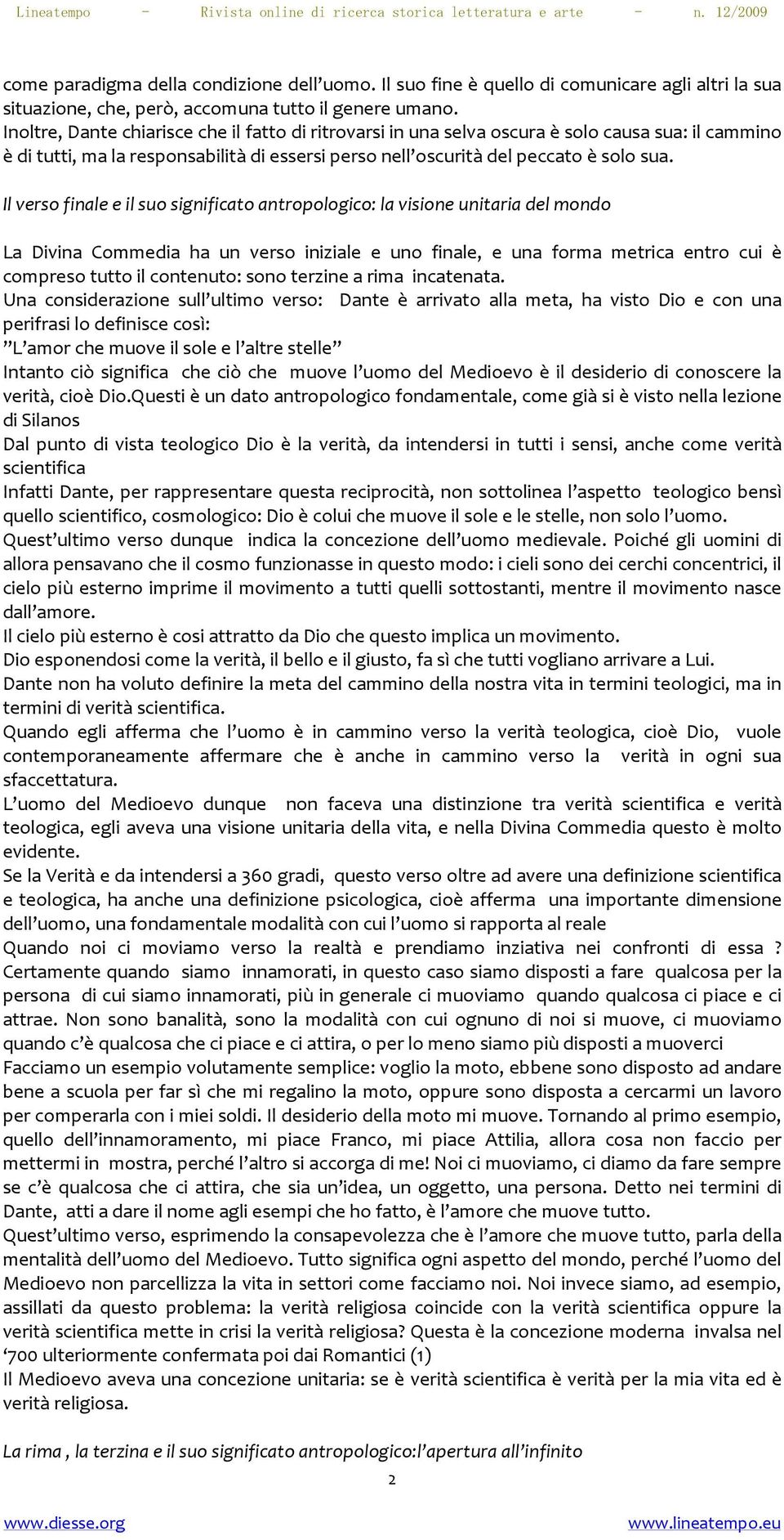 Il verso finale e il suo significato antropologico: la visione unitaria del mondo La Divina Commedia ha un verso iniziale e uno finale, e una forma metrica entro cui è compreso tutto il contenuto: