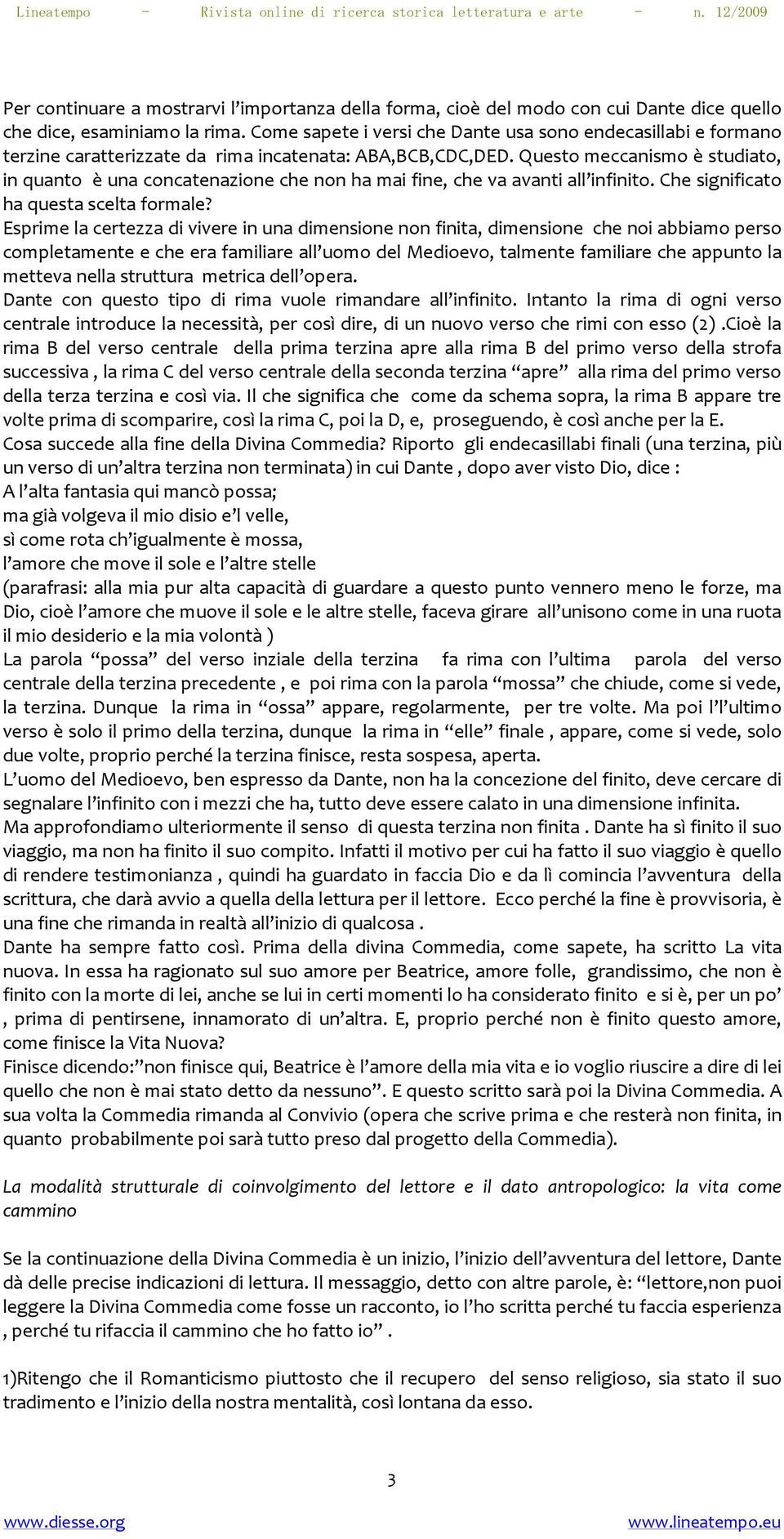 Questo meccanismo è studiato, in quanto è una concatenazione che non ha mai fine, che va avanti all infinito. Che significato ha questa scelta formale?