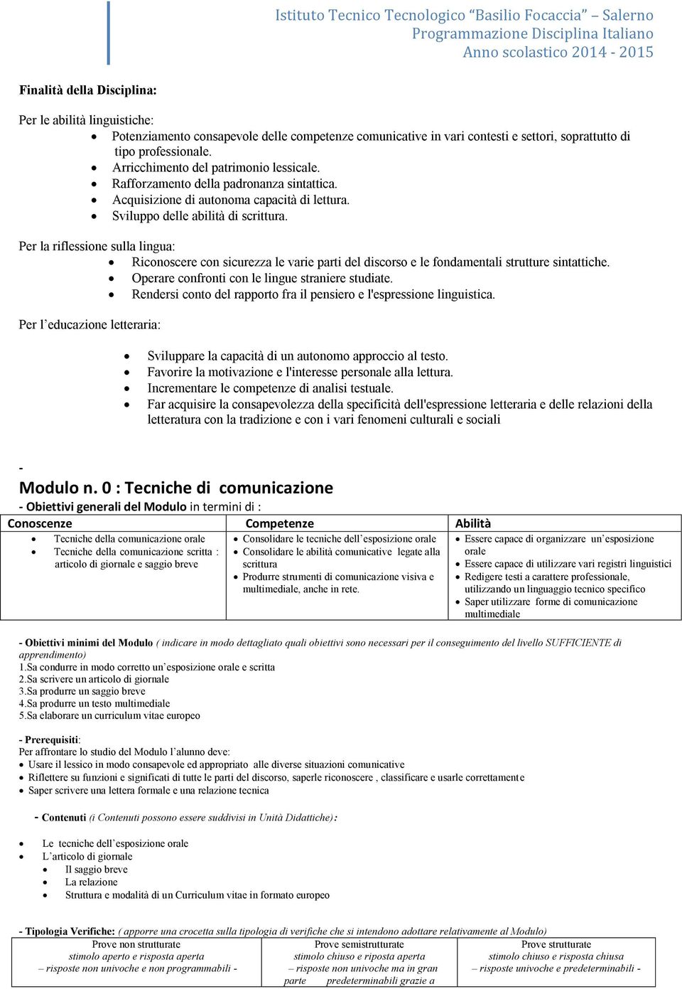 Per la riflessione sulla lingua: Riconoscere con sicurezza le varie parti del discorso e le fondamentali strutture sintattiche. Operare confronti con le lingue straniere studiate.