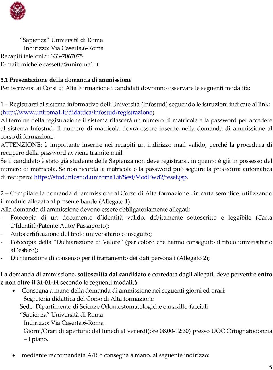 (Infostud) seguendo le istruzioni indicate al link: (http://www.uniroma1.it/didattica/infostud/registrazione).