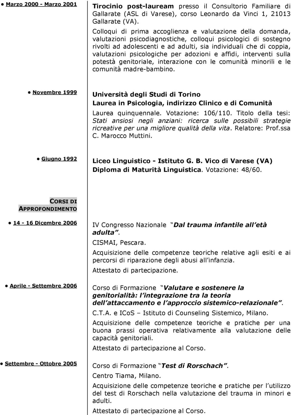 valutazioni psicologiche per adozioni e affidi, interventi sulla potestà genitoriale, interazione con le comunità minorili e le comunità madre-bambino.