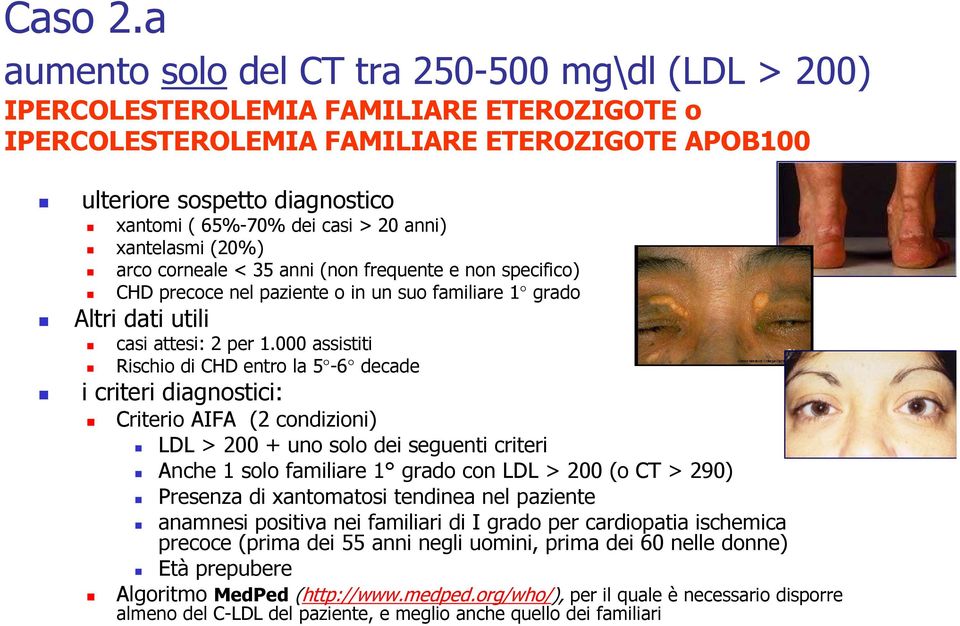 casi > 20 anni) xantelasmi (20%) arco corneale < 35 anni (non frequente e non specifico) CHD precoce nel paziente o in un suo familiare 1 grado Altri dati utili casi attesi: 2 per 1.