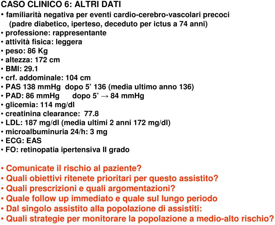 8 LDL: 187 mg/dl (media ultimi 2 anni 172 mg/dl) microalbuminuria 24/h: 3 mg ECG: EAS FO: retinopatia ipertensiva II grado Comunicate il rischio al paziente?