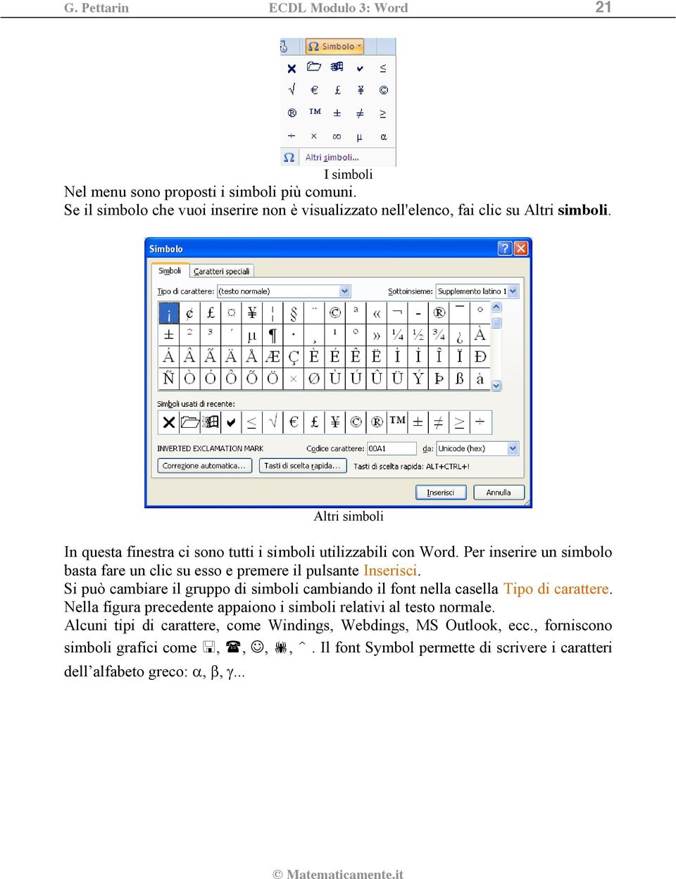 Per inserire un simbolo basta fare un clic su esso e premere il pulsante Inserisci. Si può cambiare il gruppo di simboli cambiando il font nella casella Tipo di carattere.