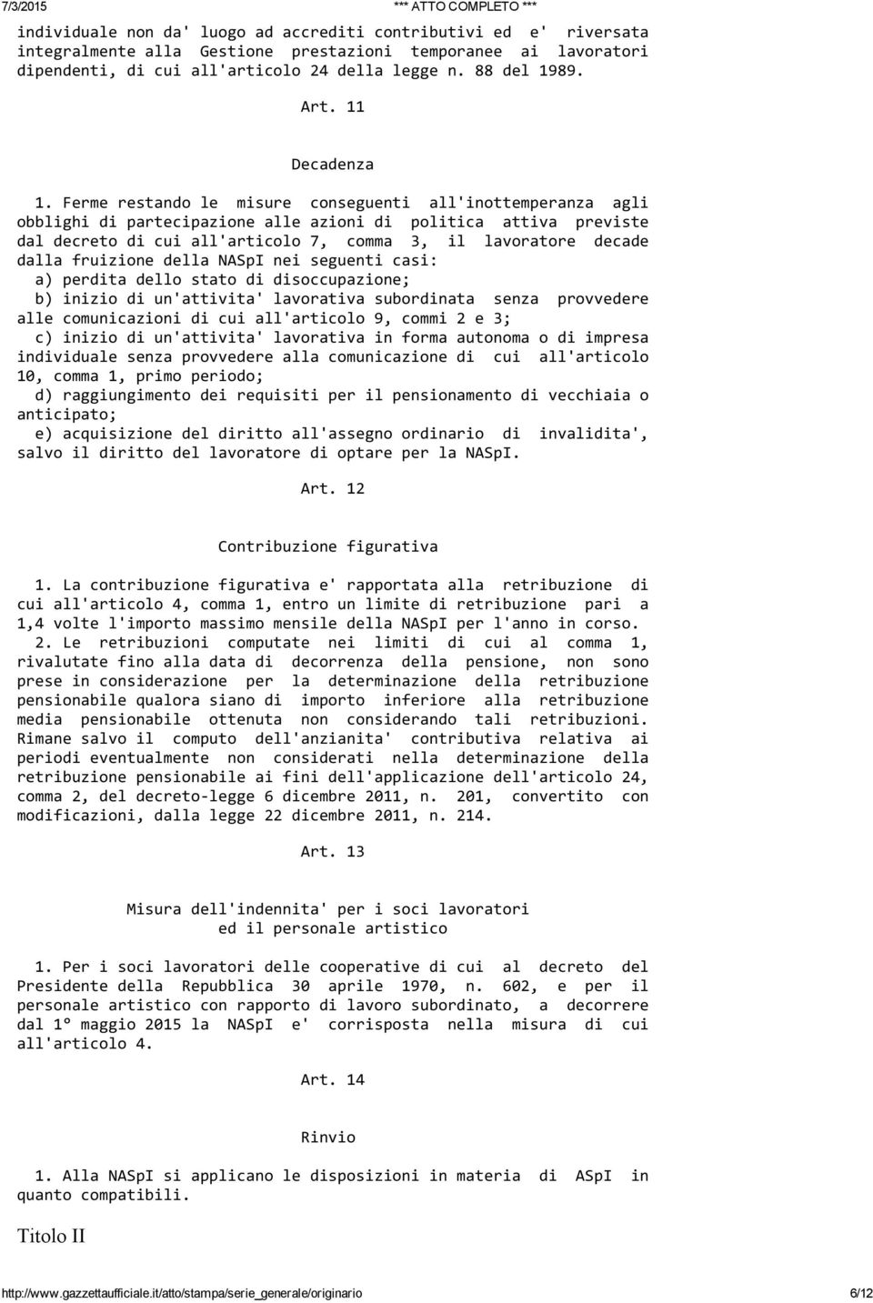 Ferme restando le misure conseguenti all'inottemperanza agli obblighi di partecipazione alle azioni di politica attiva previste dal decreto di cui all'articolo 7, comma 3, il lavoratore decade dalla