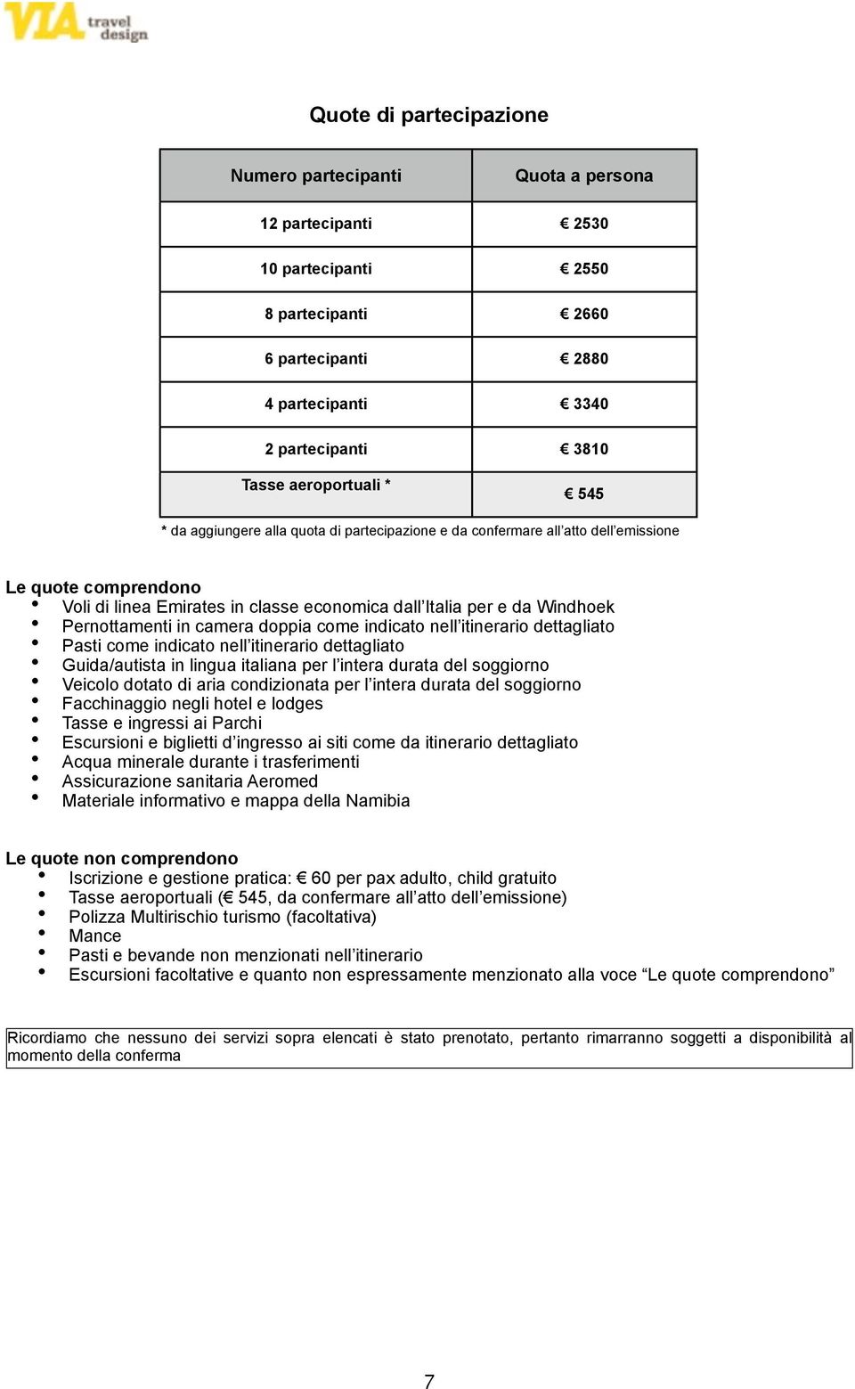 Pernottamenti in camera doppia come indicato nell itinerario dettagliato Pasti come indicato nell itinerario dettagliato Guida/autista in lingua italiana per l intera durata del soggiorno Veicolo