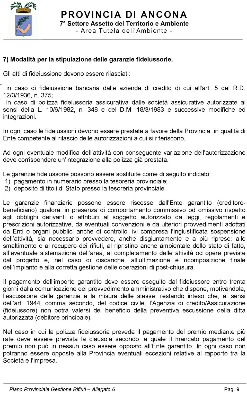 In ogni caso le fideiussioni devono essere prestate a favore della Provincia, in qualità di Ente competente al rilascio delle autorizzazioni a cui si riferiscono.