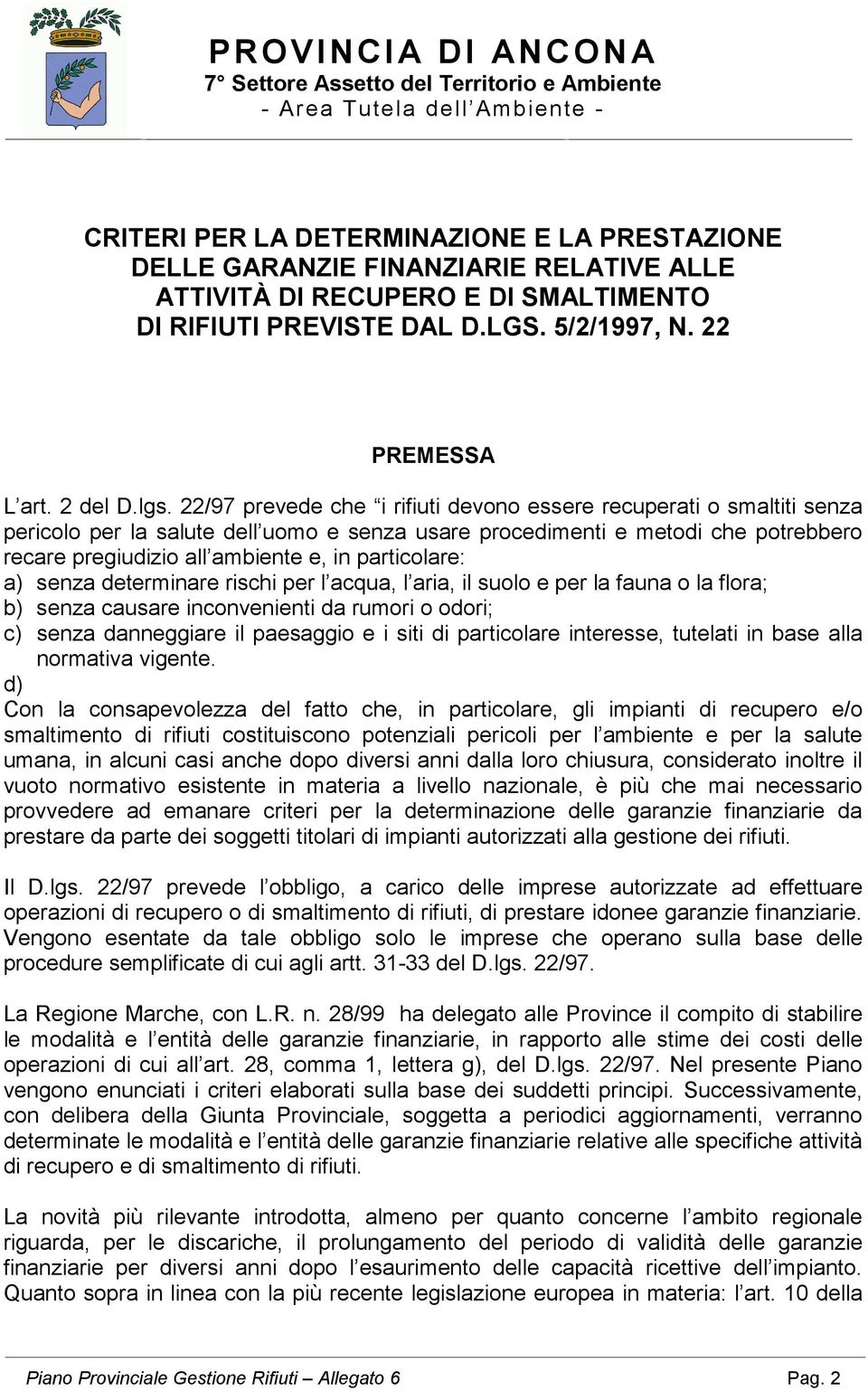 particolare: a) senza determinare rischi per l acqua, l aria, il suolo e per la fauna o la flora; b) senza causare inconvenienti da rumori o odori; c) senza danneggiare il paesaggio e i siti di