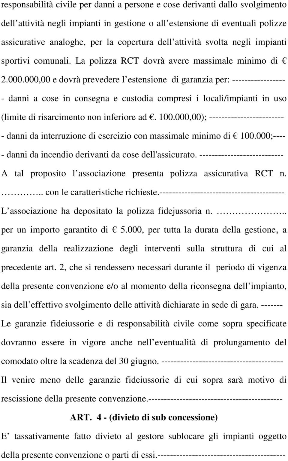 000,00 e dovrà prevedere l estensione di garanzia per: ----------------- - danni a cose in consegna e custodia compresi i locali/impianti in uso (limite di risarcimento non inferiore ad. 100.