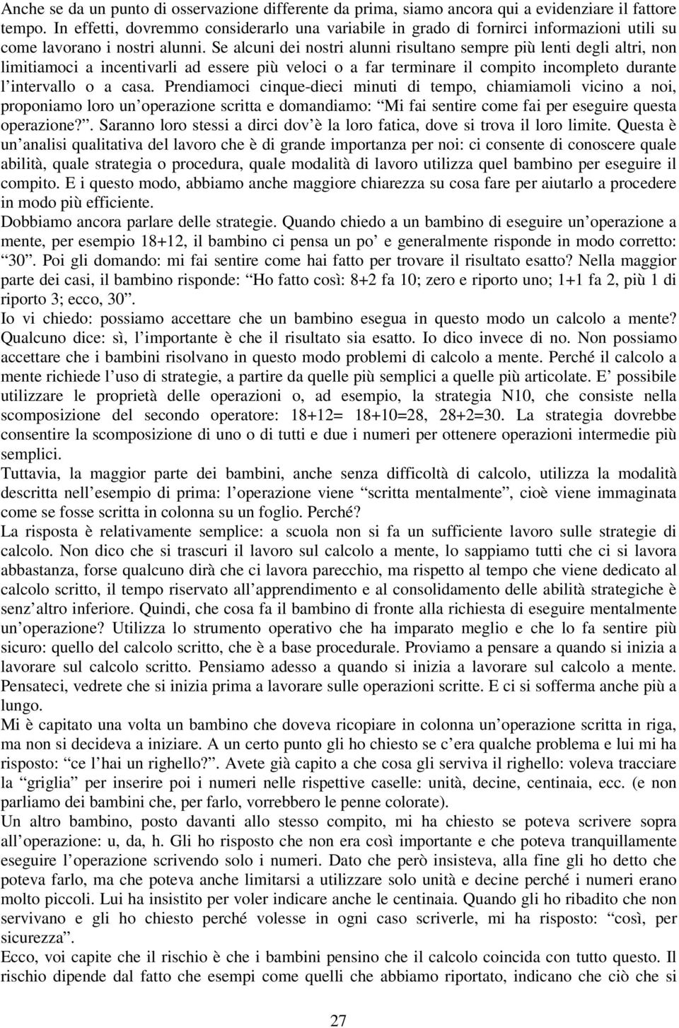 Se alcuni dei nostri alunni risultano sempre più lenti degli altri, non limitiamoci a incentivarli ad essere più veloci o a far terminare il compito incompleto durante l intervallo o a casa.