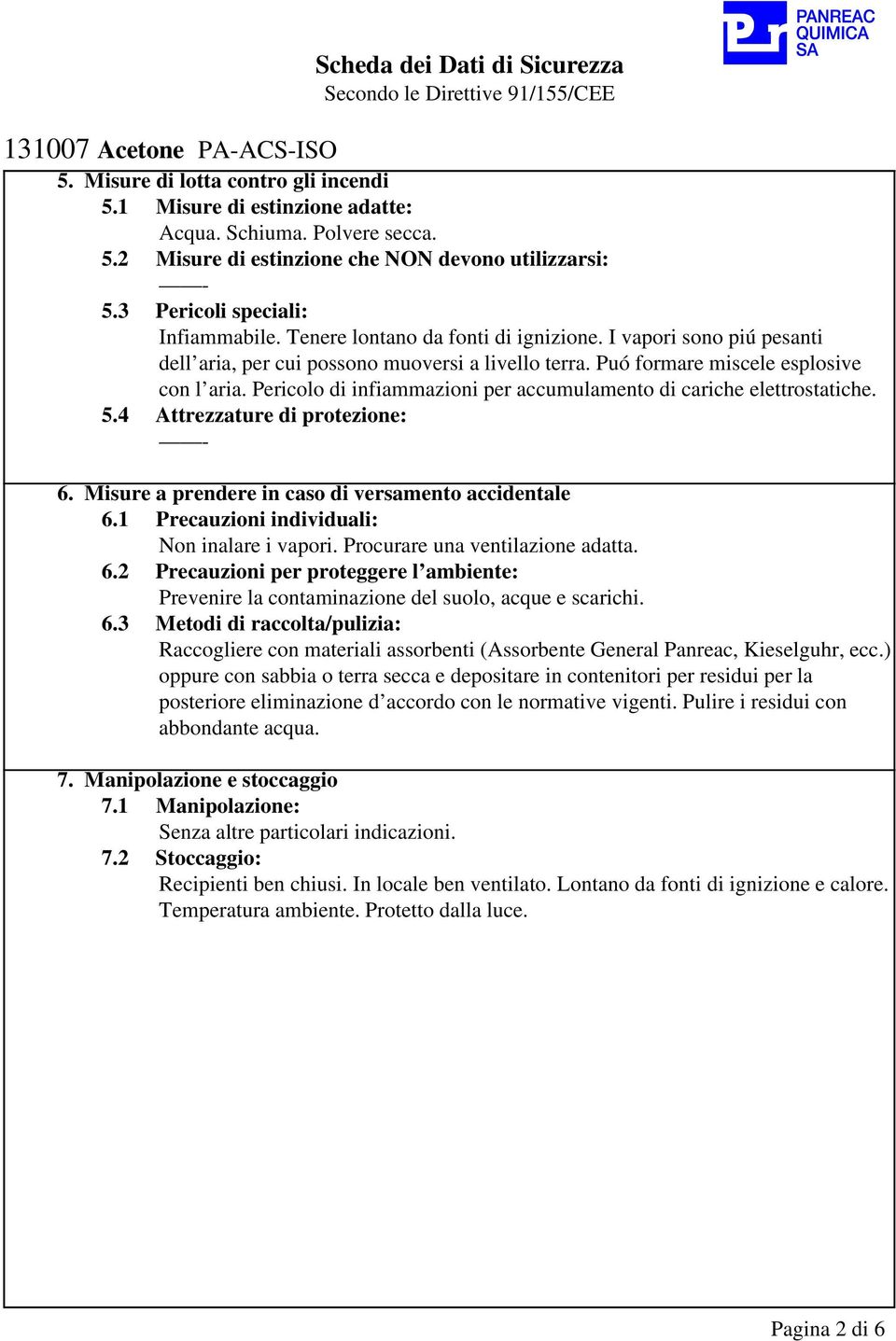 Pericolo di infiammazioni per accumulamento di cariche elettrostatiche. 5.4 Attrezzature di protezione: - 6. Misure a prendere in caso di versamento accidentale 6.