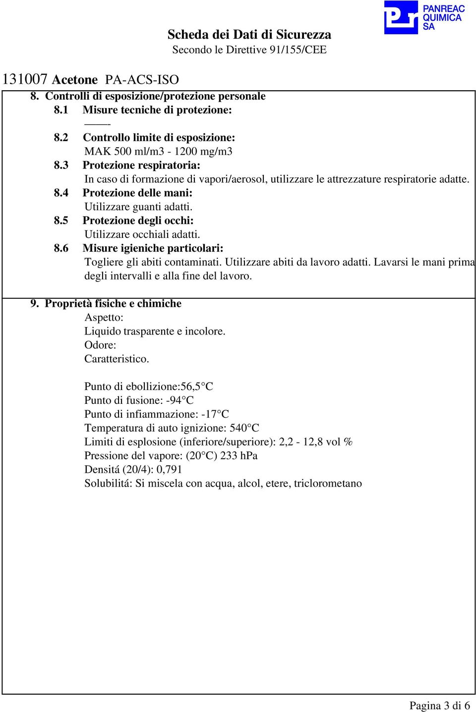 8.6 Misure igieniche particolari: Togliere gli abiti contaminati. Utilizzare abiti da lavoro adatti. Lavarsi le mani prima degli intervalli e alla fine del lavoro. 9.