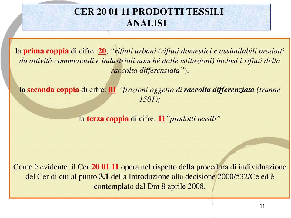 la seconda coppia di cifre: 01 frazioni oggetto di raccolta differenziata (tranne 1501); la terza coppia di cifre: 11 prodotti tessili Come è