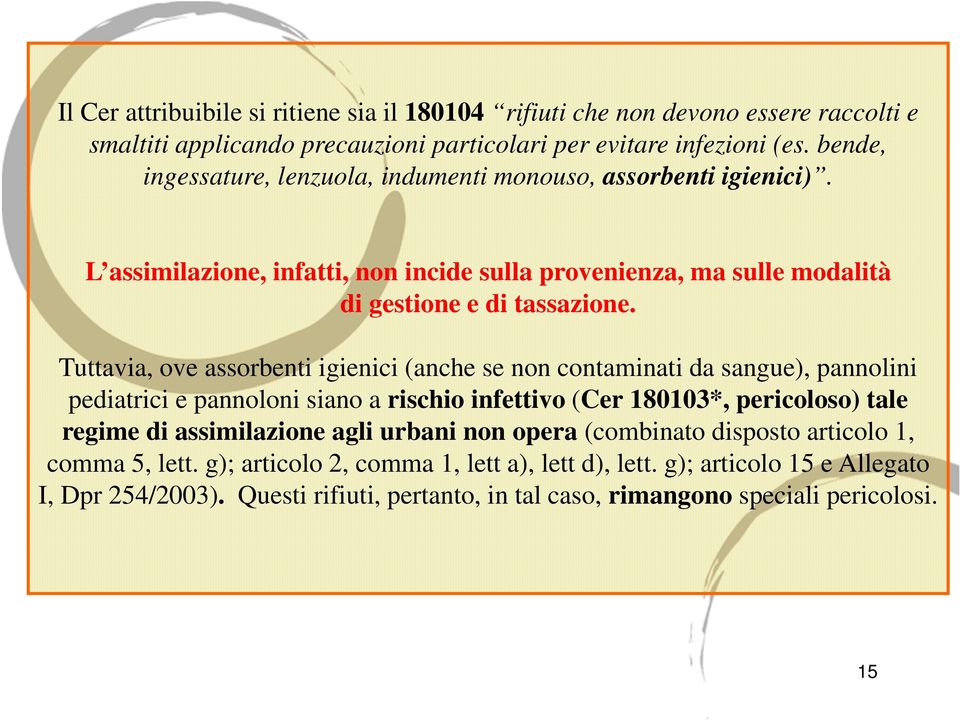 Tuttavia, ove assorbenti igienici (anche se non contaminati da sangue), pannolini pediatrici e pannoloni siano a rischio infettivo (Cer 180103*, pericoloso) tale regime di assimilazione