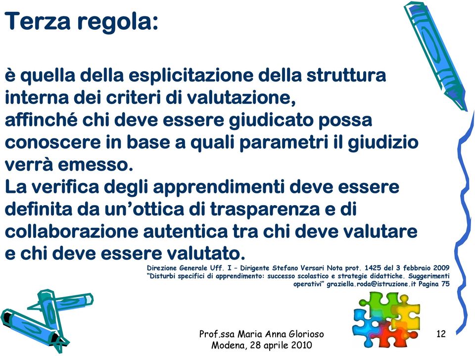 La verifica degli apprendimenti deve essere definita da un ottica di trasparenza e di collaborazione autentica tra chi deve valutare e chi deve