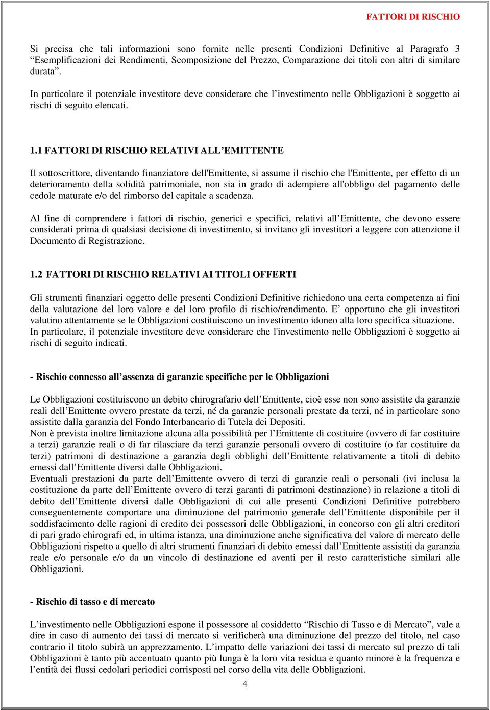 1 FATTORI DI RISCHIO RELATIVI ALL EMITTENTE Il sottoscrittore, diventando finanziatore dell'emittente, si assume il rischio che l'emittente, per effetto di un deterioramento della solidità