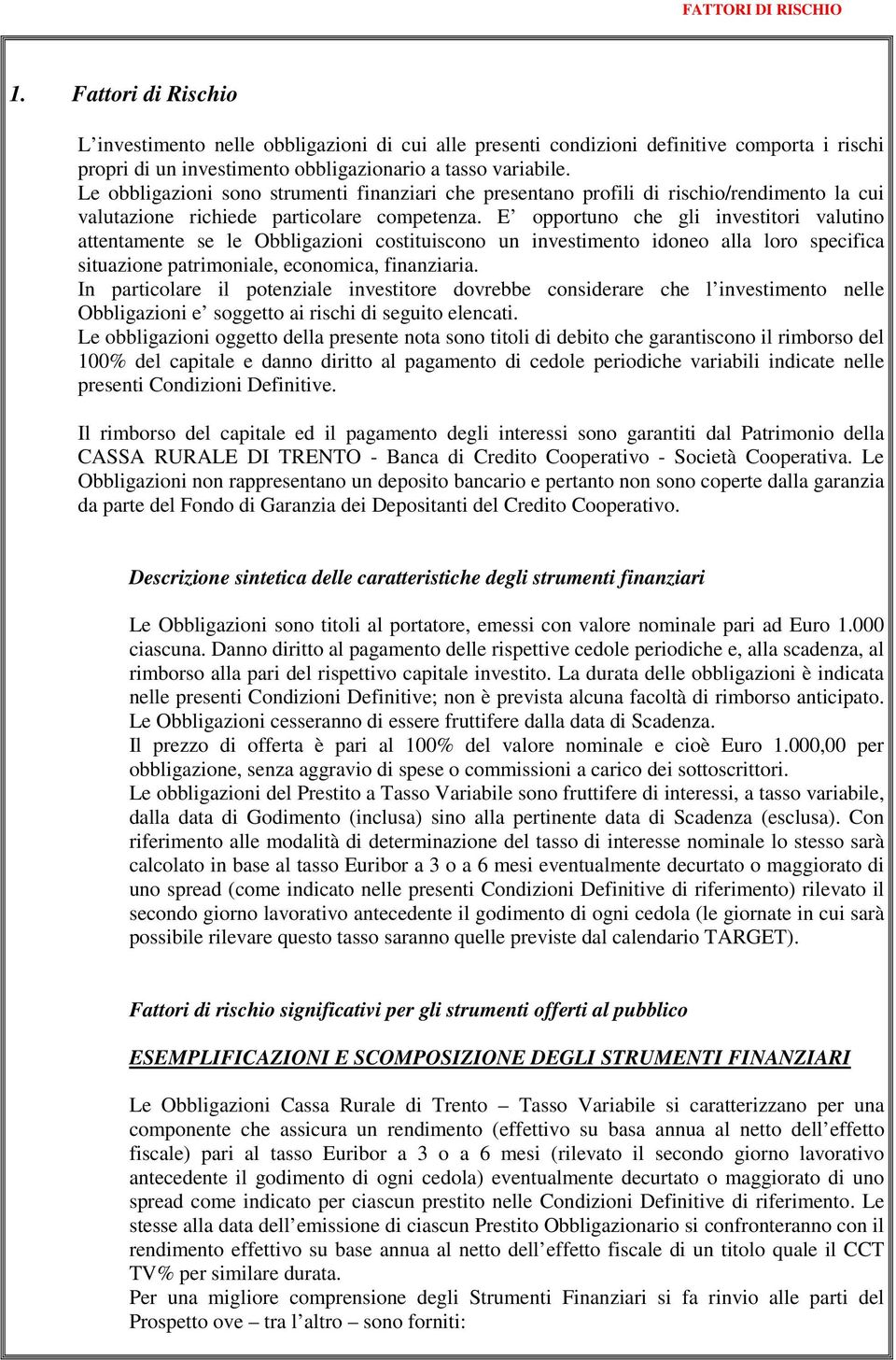 E opportuno che gli investitori valutino attentamente se le Obbligazioni costituiscono un investimento idoneo alla loro specifica situazione patrimoniale, economica, finanziaria.