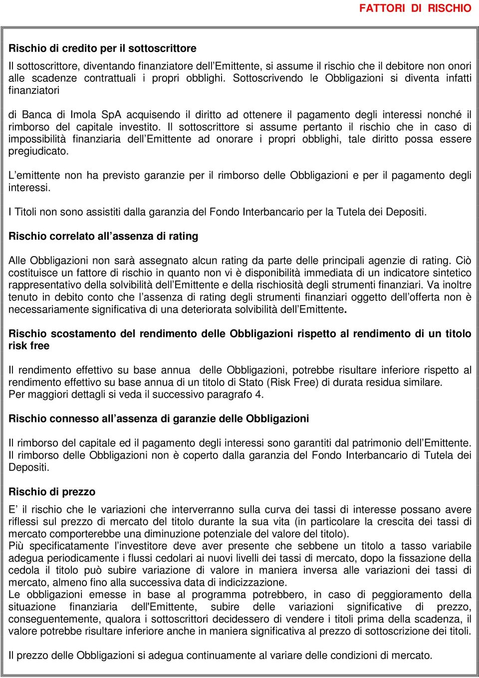 Sottoscrivendo le Obbligazioni si diventa infatti finanziatori di Banca di Imola SpA acquisendo il diritto ad ottenere il pagamento degli interessi nonché il rimborso del capitale investito.