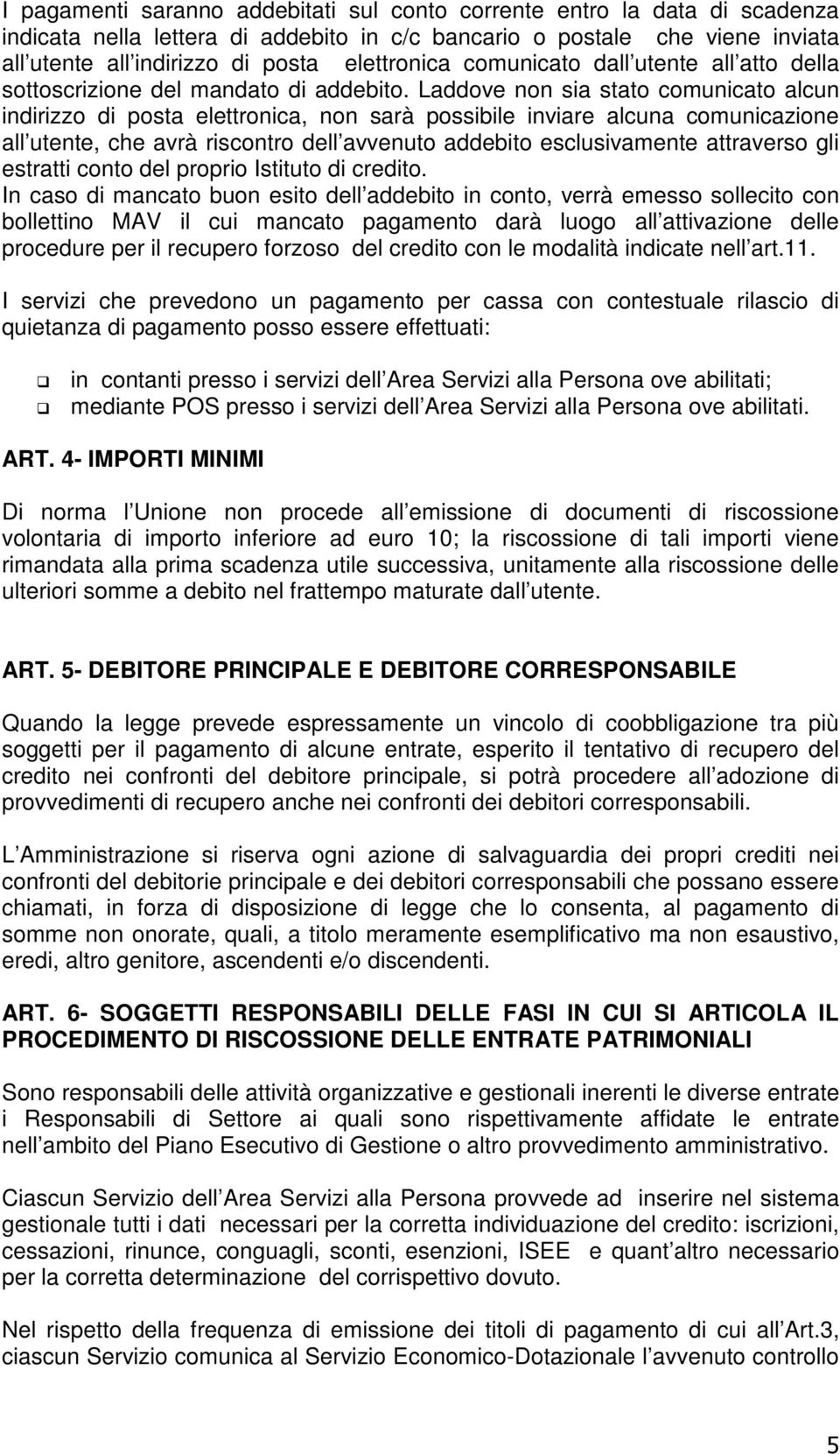 Laddove non sia stato comunicato alcun indirizzo di posta elettronica, non sarà possibile inviare alcuna comunicazione all utente, che avrà riscontro dell avvenuto addebito esclusivamente attraverso